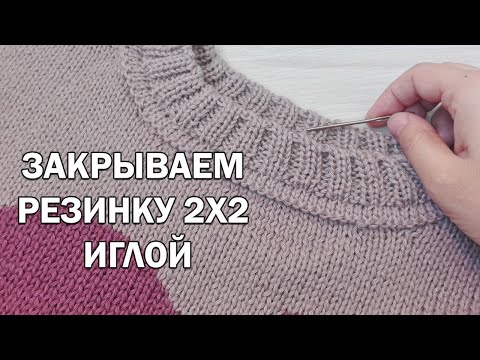 Видео: ЗАКРЫТИЕ РЕЗИНКИ 2х2 ИГЛОЙ ► Уроки вязания ► Спицами