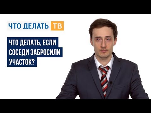 Видео: Что делать, если соседи забросили участок?