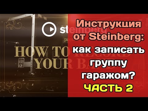 Видео: Как записать группу гаражом? Инструкция от Steinberg. ЧАСТЬ 2