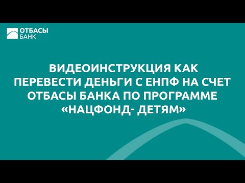 Видео: Видеоинструкция как перевести деньги с ЕНПФ на счет Отбасы банка по программе «Нацфонд- детям»