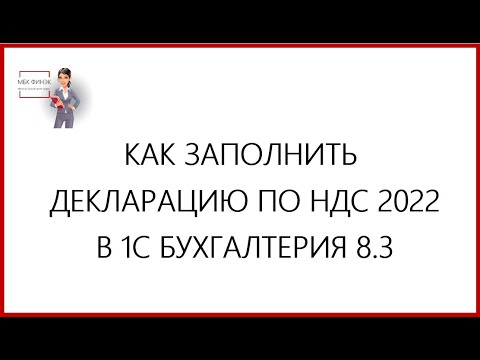 Видео: КАК ЗАПОЛНИТЬ ДЕКЛАРАЦИЮ ПО НДС   2022 В 1С БУХГАЛТЕРИЯ 8.3