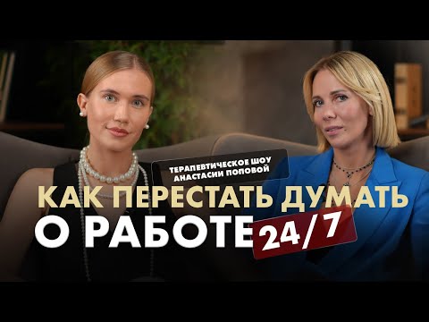 Видео: Как перестать думать о работе 24/7? Терапевтическое шоу Анастасии Поповой