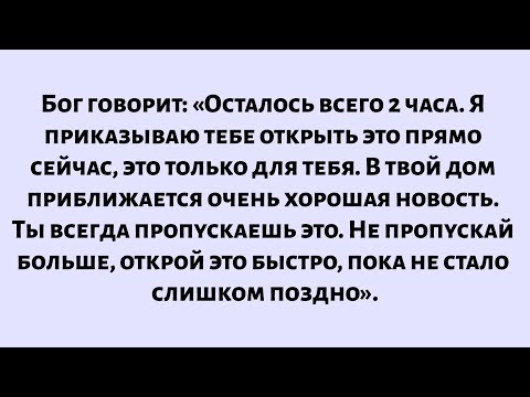 Видео: Бог говорит: «Осталось 2 часа, я приказываю тебе открыть это прямо сейчас, это только для тебя...