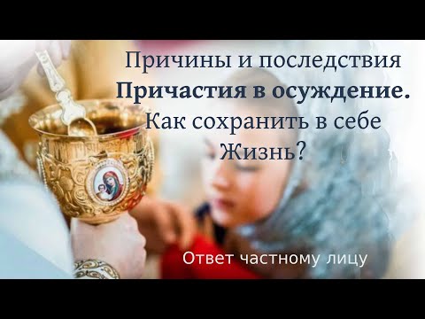 Видео: Причины и последствия Причастия в осуждение. Как сохранить в себе Жизнь?