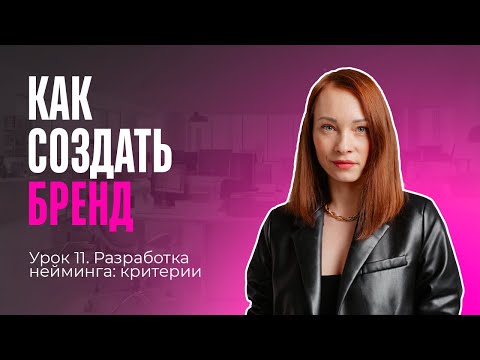 Видео: Курс «Как создать бренд». Урок 11: Разработка нейминга. Критерии