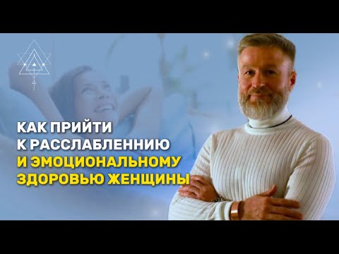 Видео: Как прийти к расслабленнию и эмоциональному здоровью женщины