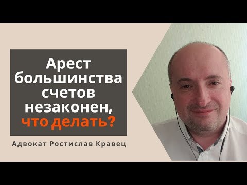 Видео: Арест большинства счетов незаконен, что делать? | Адвокат Ростислав Кравец