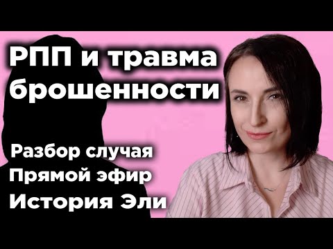Видео: Травма брошенности и РПП. ПРЯМОЙ ЭФИР. Разбор случая Эли