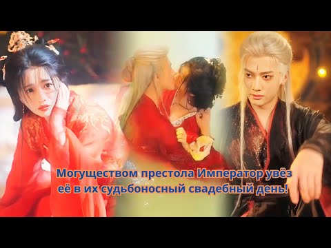 Видео: Могуществом престола Император увёз её в их судьбоносный свадебный день!