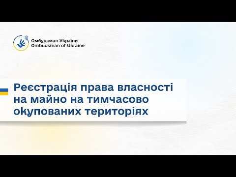 Видео: Як зареєструвати право власності на майно, яке розташована на тимчасово окупованих територіях