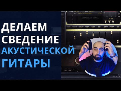 Видео: СВЕДЕНИЕ АКУСТИЧЕСКОЙ ГИТАРЫ! / порядок обработок