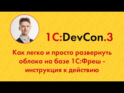 Видео: DevCon.3 12. Как легко и просто развернуть облако на базе 1С:Фреш - инструкция к действию