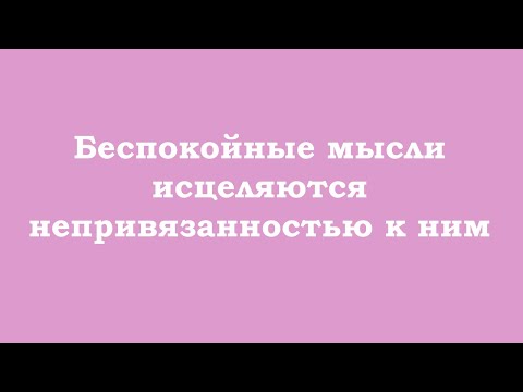 Видео: Беспокойные мысли исцеляются непривязанностью к ним