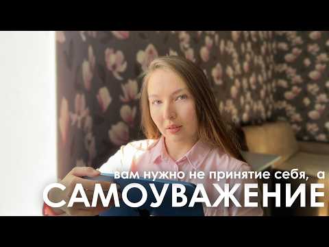 Видео: Вам нужно не принятие себя, а самоуважение