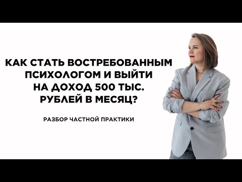 Видео: Как стать востребованным психологом и выйти на доход 500 тыс. рублей в месяц?