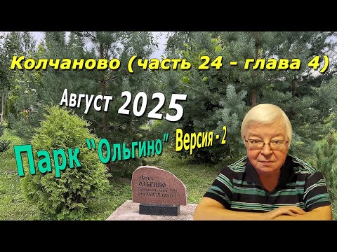 Видео: Колчаново (часть 24 – глава 4). Колчаново - август 2025. Парк Ольгино – Версия 2