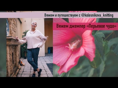 Видео: Вяжем и Путешествуем с @kolesnikova_knitting Вяжем джемпер "Перьевое_чудо"