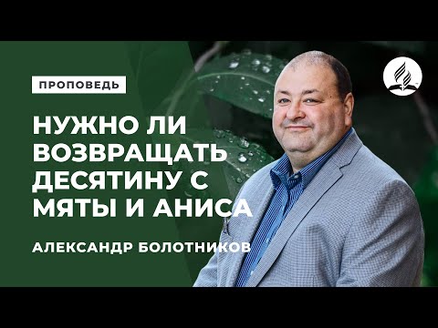 Видео: Проповедь "Нужно ли возвращать десятину  с мяты и аниса" А. Болотников  06.09.2018