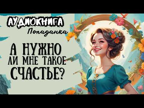 Видео: ФЭНТЕЗИ / ПОПАДАНКА / А НУЖНО ЛИ МНЕ ТАКОЕ СЧАСТЬЕ?