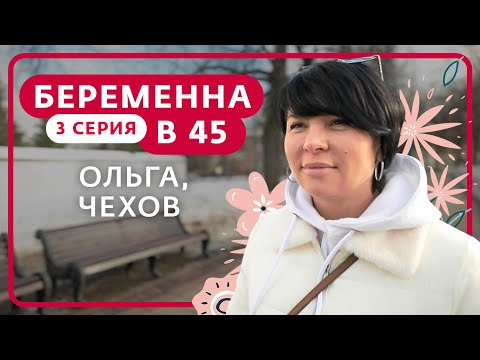 Видео: БЕРЕМЕННА В 45 | 3 ВЫПУСК | ОЛЬГА, ЧЕХОВ