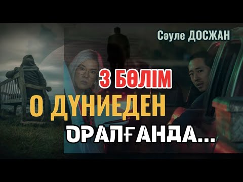 Видео: О ДҮНИЕДЕН ОРАЛҒАНДА…3 БӨЛІМ