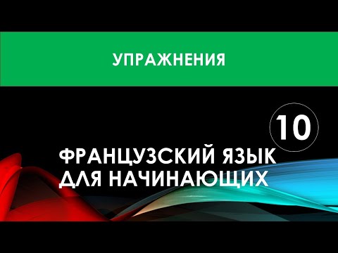 Видео: Французский язык для начинающих — Урок №10 (Упражнения)