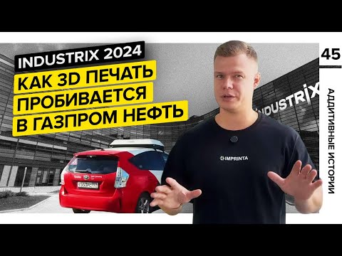 Видео: Нужна ли 3D печать в Газпром нефти?||INDUSTRIX||Аддитивные истории