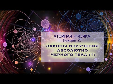 Видео: Атомная физика. Лекция 2. Законы излучения абсолютно черного тела. Часть 1