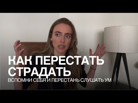 Видео: Как перестать страдать? Вспомни себя и перестань слушать ум.