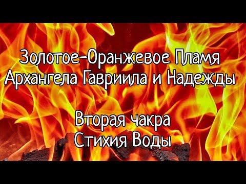 Видео: Золотое-Оранжевое Пламя Архангела Гавриила и Надежды 🔥Вторая чакраСтихия Воды