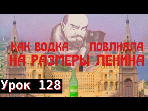Видео: Урок 128. Как водка повлияла на размеры Ленина.