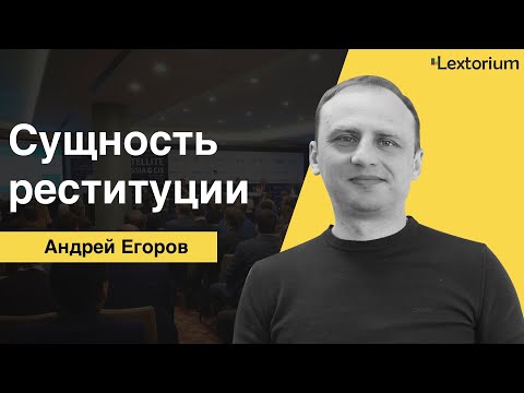 Видео: СУЩНОСТЬ РЕСТИТУЦИИ [Андрей Егоров - Лексториум]