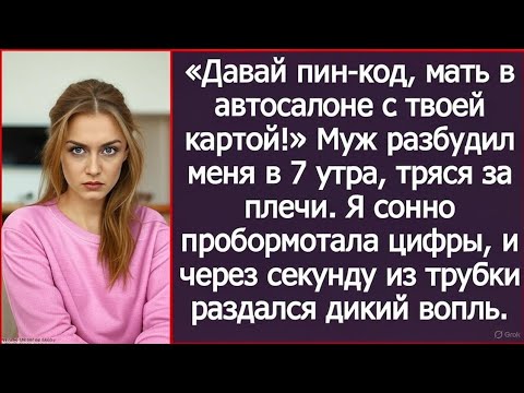 Видео: «Давай пин-код, мать в автосалоне с твоей картой!» — заорал муж. Я улыбнулась и продиктовала.