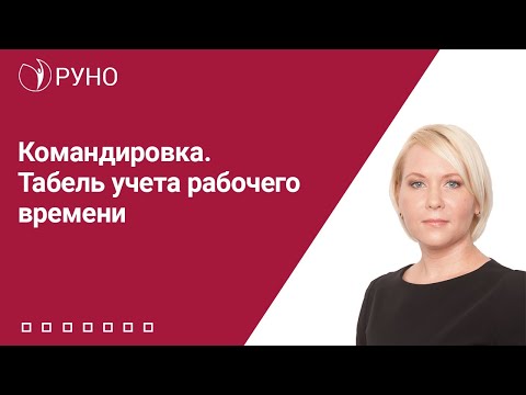 Видео: Командировка. Табель учета рабочего времени | Елена Боровкова. РУНО