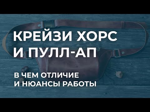 Видео: Крейзи хорс и пулл-ап. Чем отличается крейзи хорс и пулл-ап, нюансы работы, чем и как обрабатывать?