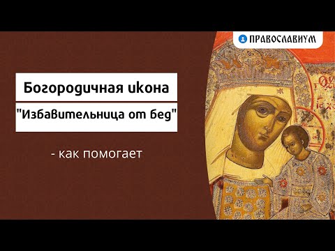 Видео: Богородичная икона "Избавительница от бед" - как помогает