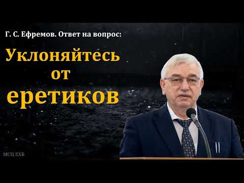 Видео: Уклоняйтесь от общения с еретиками. Г. С. Ефремов. МСЦ ЕХБ