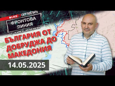 Видео: България от Добруджа до Македония. Фронтова Линия с Камен Невенкин | 14 май 2025
