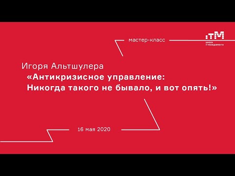 Видео: Мастер-класс Игоря Альтшулера "Антикризисное управление: Никогда такого не бывало, и вот опять!"