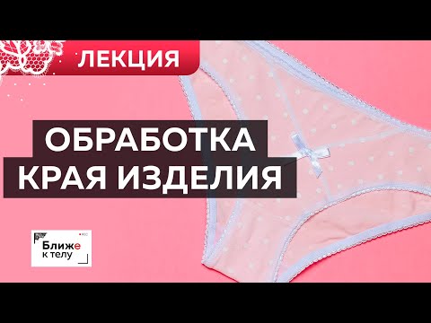Видео: Как обработать край трикотажного изделия? Лекция. Ошибки в пошиве нижнего белья из трикотажа.