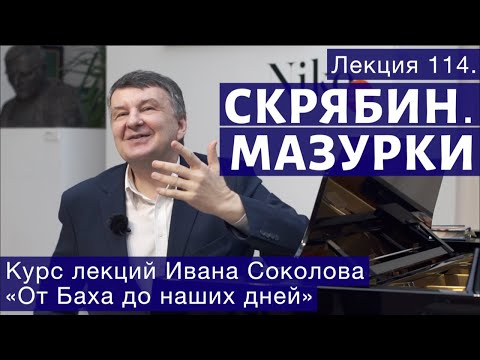Видео: Лекция 114. Александр Скрябин. Мазурки. | Композитор Иван Соколов о музыке.