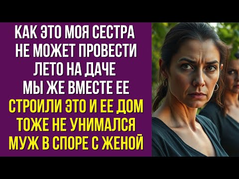 Видео: Как это моя сестра не может провести лето на даче? Мы же вместе ее строили, это и ее дом тоже