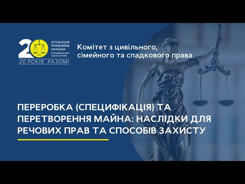 Видео: Переробка (специфікація) та перетворення майна: наслідки для речових прав та способів захисту