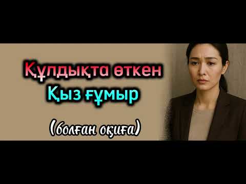 Видео: Болған оқиға.. Құлдықта өткен қыз ғұмыр. Ой-саларлық әңгіме