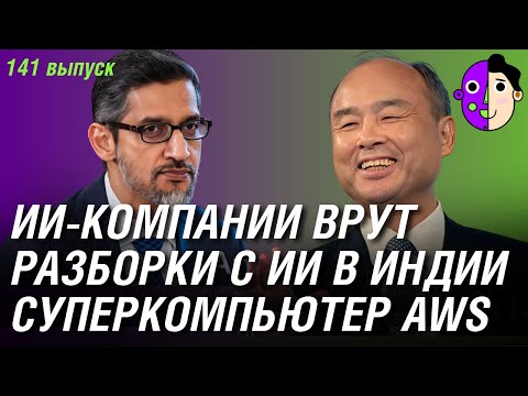 Видео: ИИ-компании врут инвесторам, разборки из-за ИИ в Индии, суперкомпьютер AWS