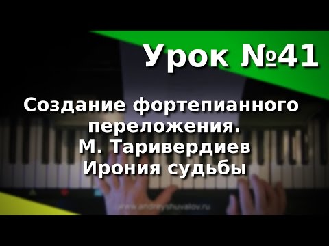 Видео: Урок 41 Создание фортепианного переложения. Таривердиев - Ирония судьбы.