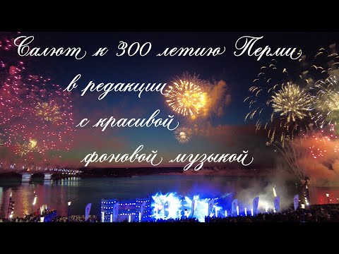 Видео: Салют к 300 летию Перми в редакции с красивой фоновой музыкой