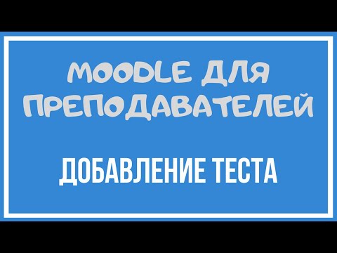 Видео: Moodle для преподавателей. Добавление теста.