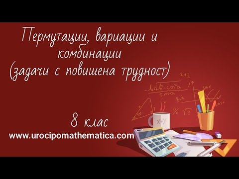 Видео: Решаване на задачи с повишена трудност от: Пермутации, вариации и комбинации 8 клас