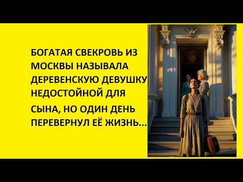 Видео: БОГАТАЯ СВЕКРОВЬ ИЗ МОСКВЫ НАЗЫВАЛА ДЕРЕВЕНСКУЮ ДЕВУШКУ НЕДОСТОЙНОЙ ДЛЯ СЫНА,НО ОДИН ДЕНЬ ПЕРЕВЕРНУЛ